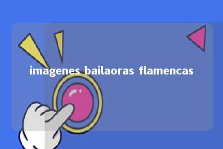 imagenes bailaoras flamencas