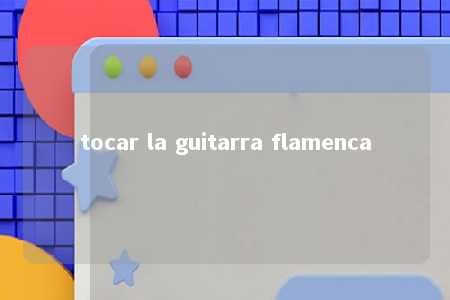 tocar la guitarra flamenca