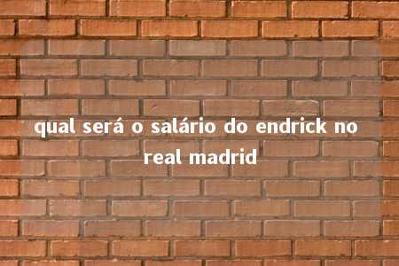 qual será o salário do endrick no real madrid