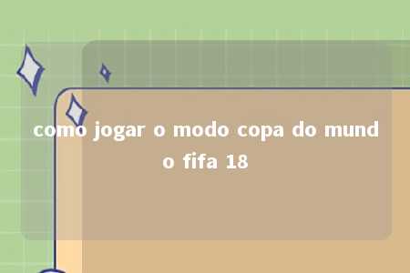 como jogar o modo copa do mundo fifa 18