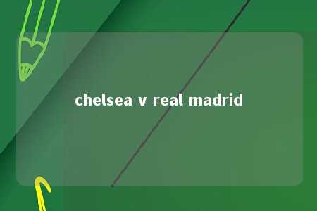 chelsea v real madrid