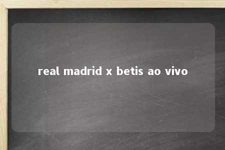 real madrid x betis ao vivo