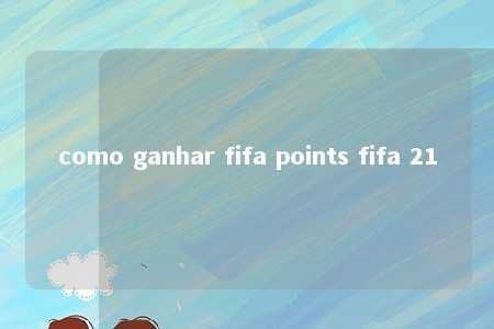 como ganhar fifa points fifa 21