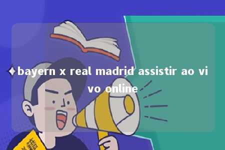 bayern x real madrid assistir ao vivo online