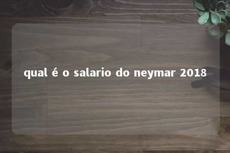 qual é o salario do neymar 2018