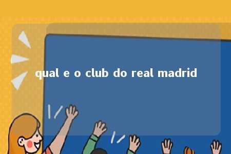 qual e o club do real madrid