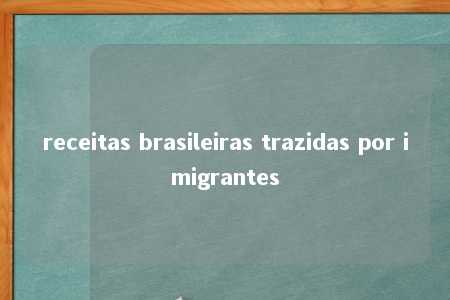 receitas brasileiras trazidas por imigrantes