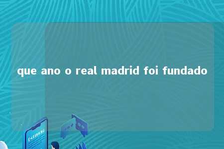 que ano o real madrid foi fundado