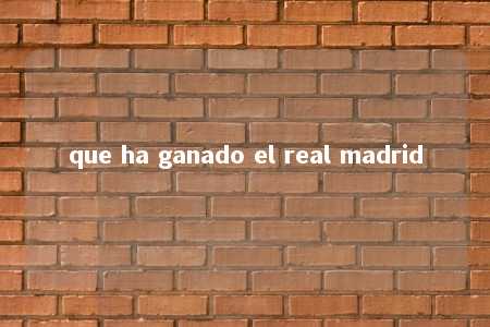 que ha ganado el real madrid