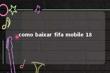 como baixar fifa mobile 18