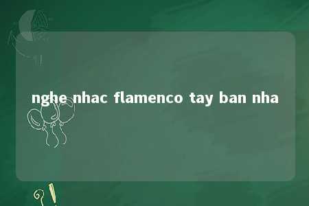 nghe nhac flamenco tay ban nha