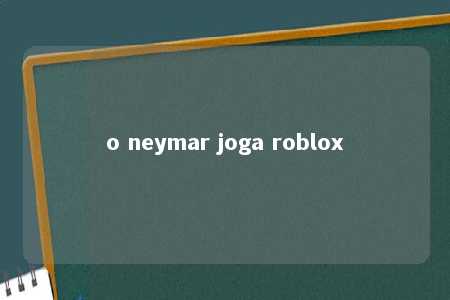 o neymar joga roblox