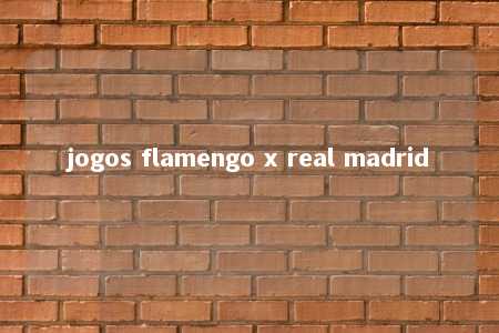 jogos flamengo x real madrid