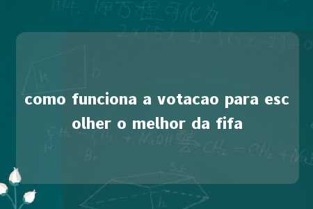 como funciona a votacao para escolher o melhor da fifa