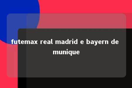 futemax real madrid e bayern de munique