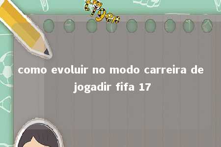 como evoluir no modo carreira de jogadir fifa 17