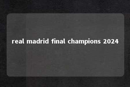 real madrid final champions 2024