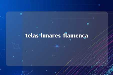 telas lunares flamenca