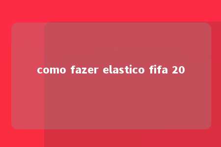 como fazer elastico fifa 20