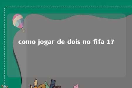 como jogar de dois no fifa 17