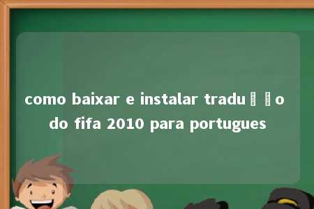 como baixar e instalar tradução do fifa 2010 para portugues