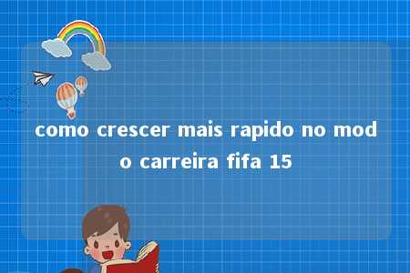 como crescer mais rapido no modo carreira fifa 15