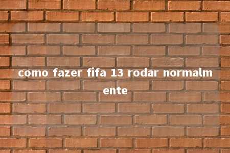 como fazer fifa 13 rodar normalmente