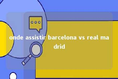 onde assistir barcelona vs real madrid