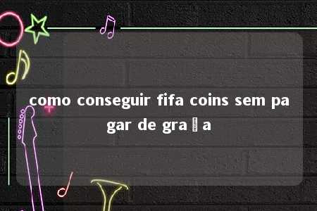 como conseguir fifa coins sem pagar de graça