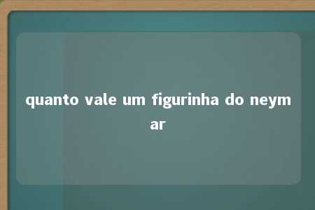 quanto vale um figurinha do neymar