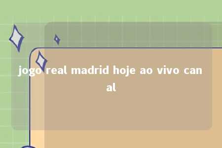 jogo real madrid hoje ao vivo canal