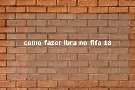 como fazer ibra no fifa 18