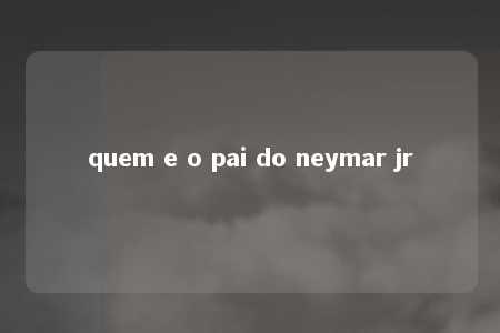 quem e o pai do neymar jr