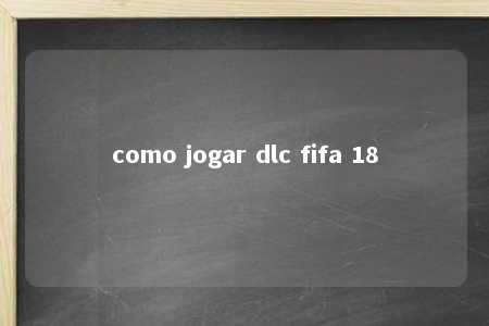 como jogar dlc fifa 18