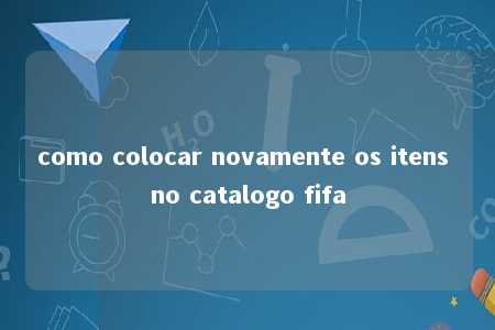 como colocar novamente os itens no catalogo fifa