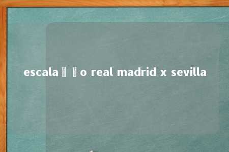 escalação real madrid x sevilla