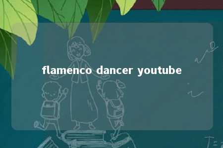 flamenco dancer youtube