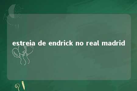 estreia de endrick no real madrid