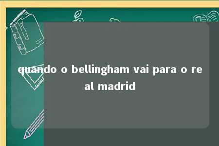 quando o bellingham vai para o real madrid