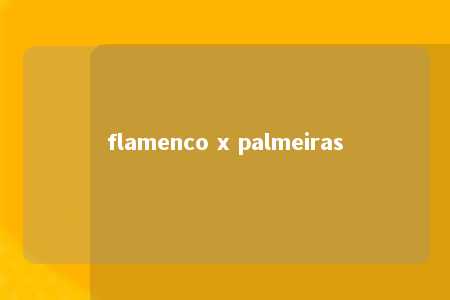 flamenco x palmeiras