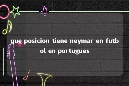 que posicion tiene neymar en futbol en portugues