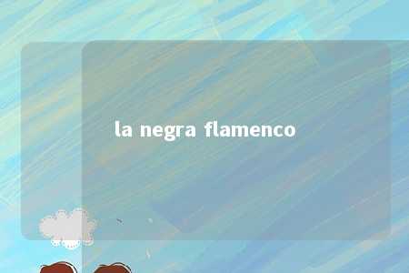 la negra flamenco