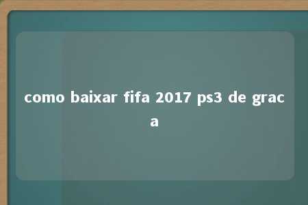 como baixar fifa 2017 ps3 de graca