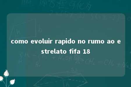 como evoluir rapido no rumo ao estrelato fifa 18