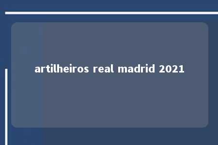 artilheiros real madrid 2021