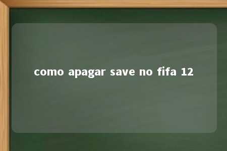 como apagar save no fifa 12