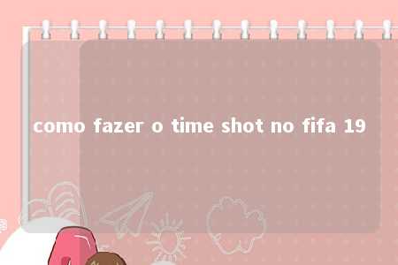 como fazer o time shot no fifa 19