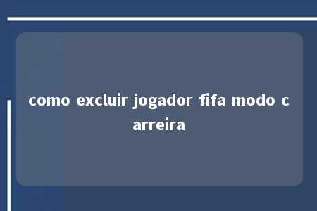 como excluir jogador fifa modo carreira