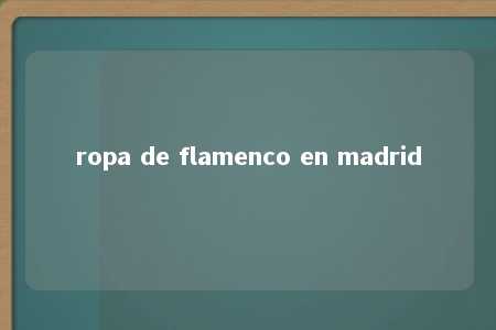 ropa de flamenco en madrid