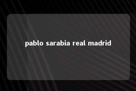 pablo sarabia real madrid